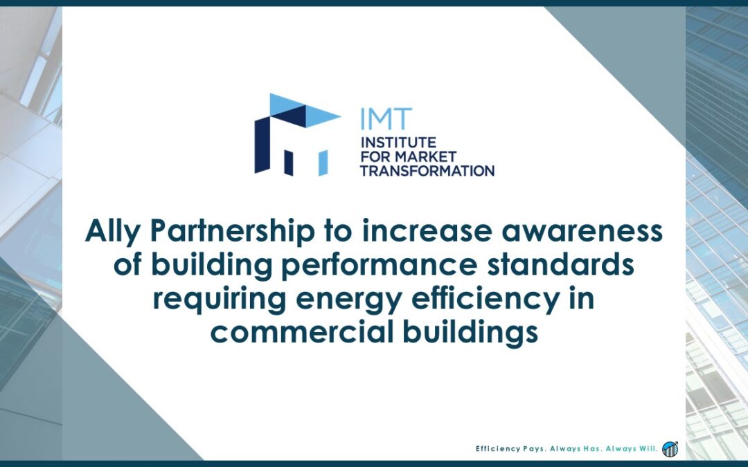 Institute of Market Transformation’s Ally Partnership to Increase Awareness of Building Performance Standards Requiring Energy Efficiency in Commercial Buildings
